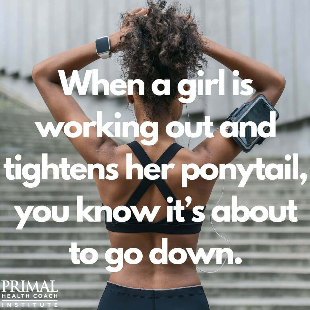 13 "When a girl is working out and tightens her ponytail, you know it’s about to go down.