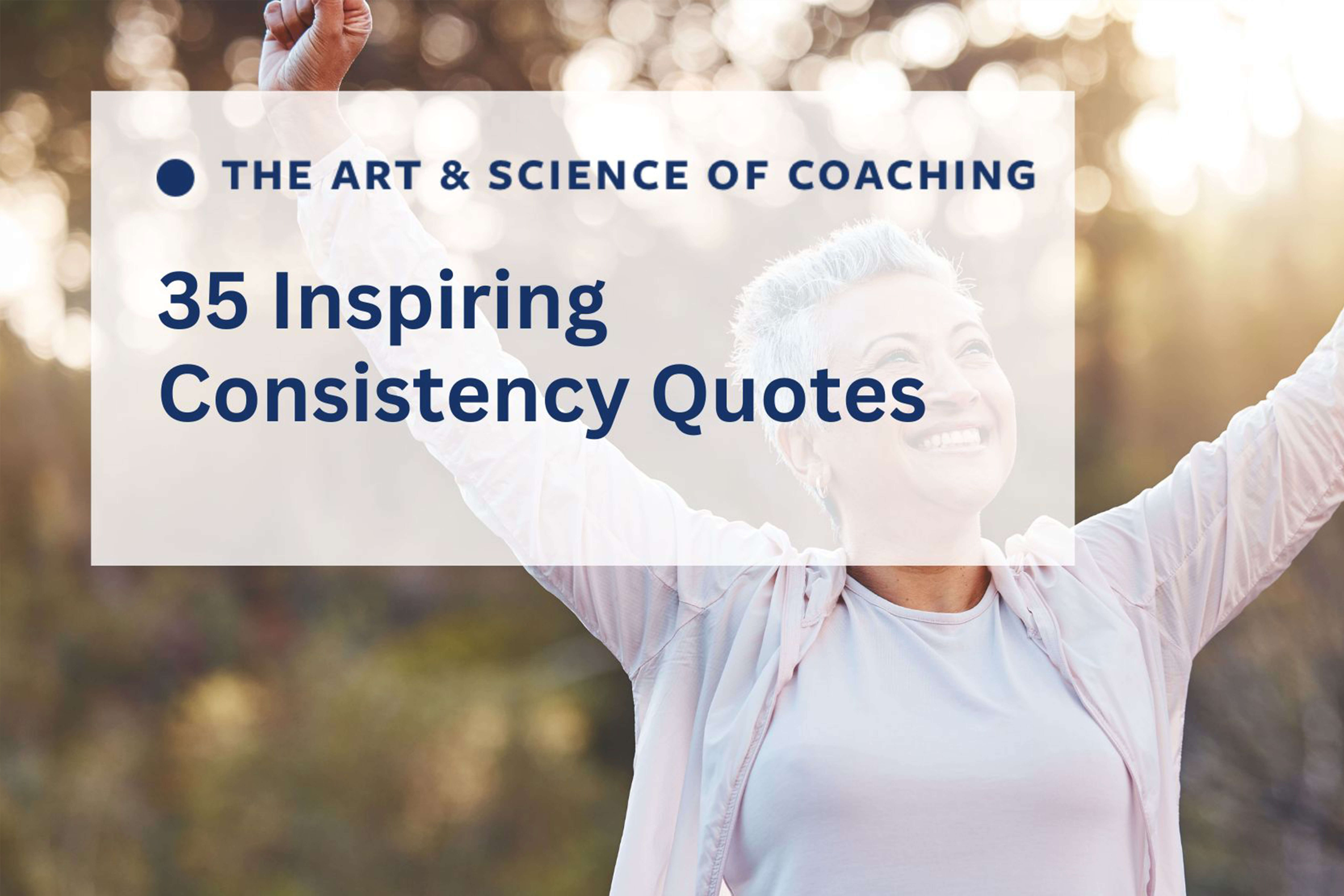 PHCI_Post_ConsistencyQuotes Our list of consistency quotes will keep you on track to reaching your goals.